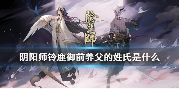 《阴阳师》铃鹿御前养父的姓氏是什么