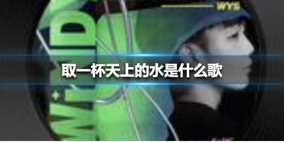 取一杯天上的水是什么歌