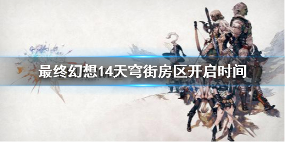 《最终幻想14》伊修加德房区什么时候开天穹街房区开启时间
