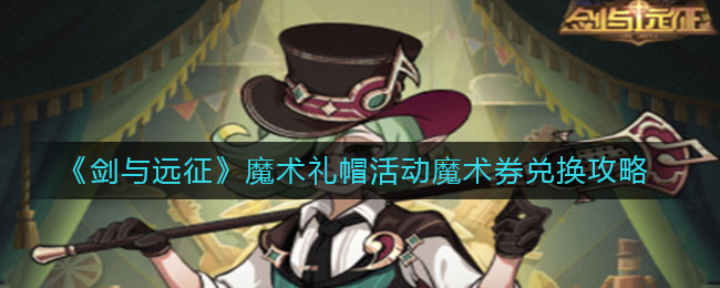 《剑与远征》魔术礼帽活动魔术券兑换攻略