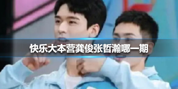 快乐大本营龚俊张哲瀚哪一期