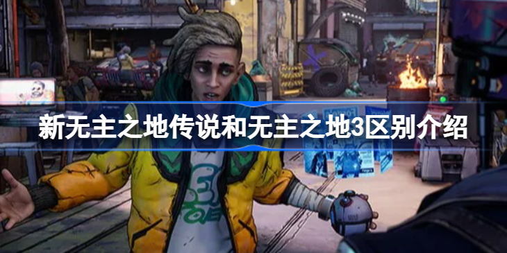 新无主之地传说和无主之地3区别是什么