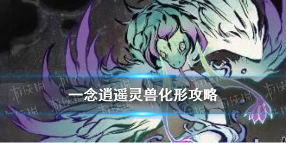 《一念逍遥》灵兽怎么化形