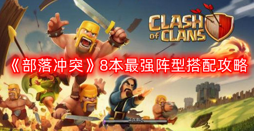 《部落冲突》8本最强阵型搭配攻略