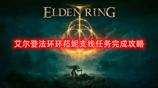 艾尔登法环环菈妮支线任务完成攻略