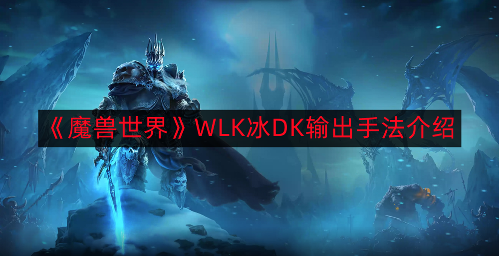 《魔兽世界》WLK冰DK输出手法介绍