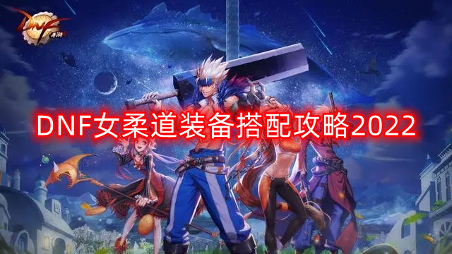 DNF女柔道装备搭配攻略2022