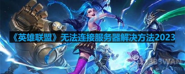 《英雄联盟》无法连接服务器解决方法2023