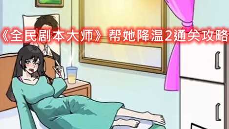 全民剧本大师帮她降温2通关攻略